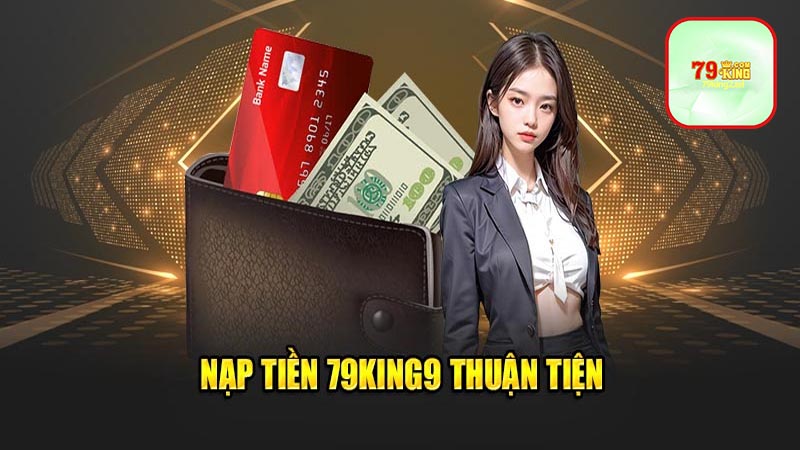 Lợi Ích Khi Sử Dụng Các Phương Thức Nạp Tiền 79king2